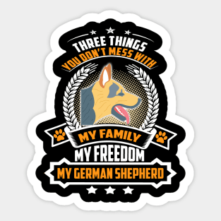 Three Things You Don't Mess With My Family My Freedom My German Shepherd Sticker